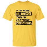 If Fat Means Flavor Then I'm F*cking Delicious | T-shirt
