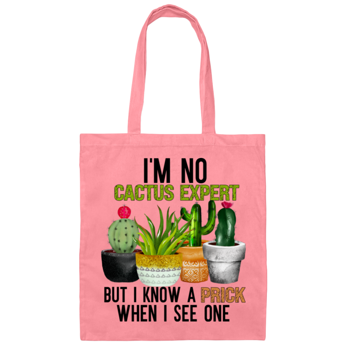 I'm No Cactus Expert But I know A Prick When I See One | Canvas Tote Bag