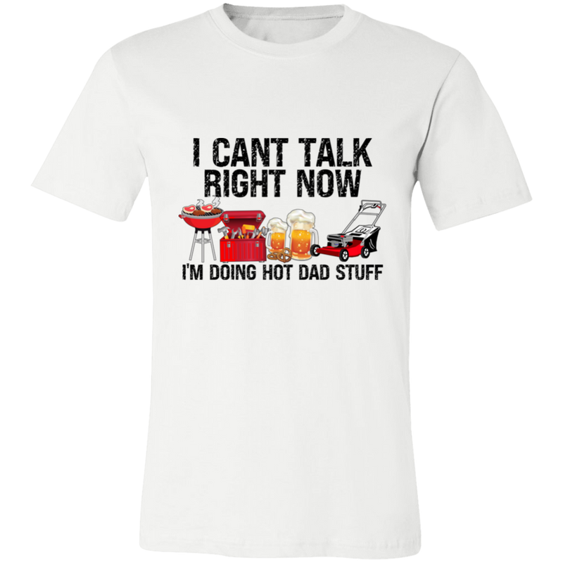 I Can't Talk Right Now I'm Doing Hot Dad Stuff | T-shirt