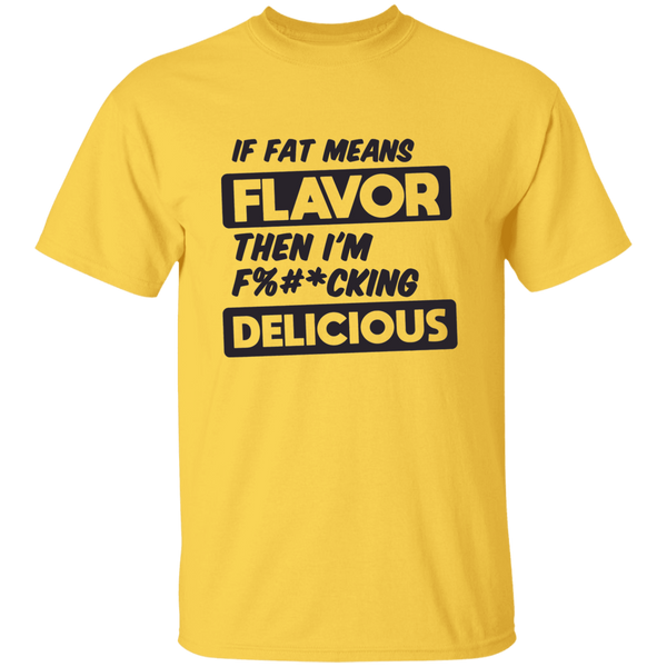 If Fat Means Flavor Then I'm F*cking Delicious | T-shirt