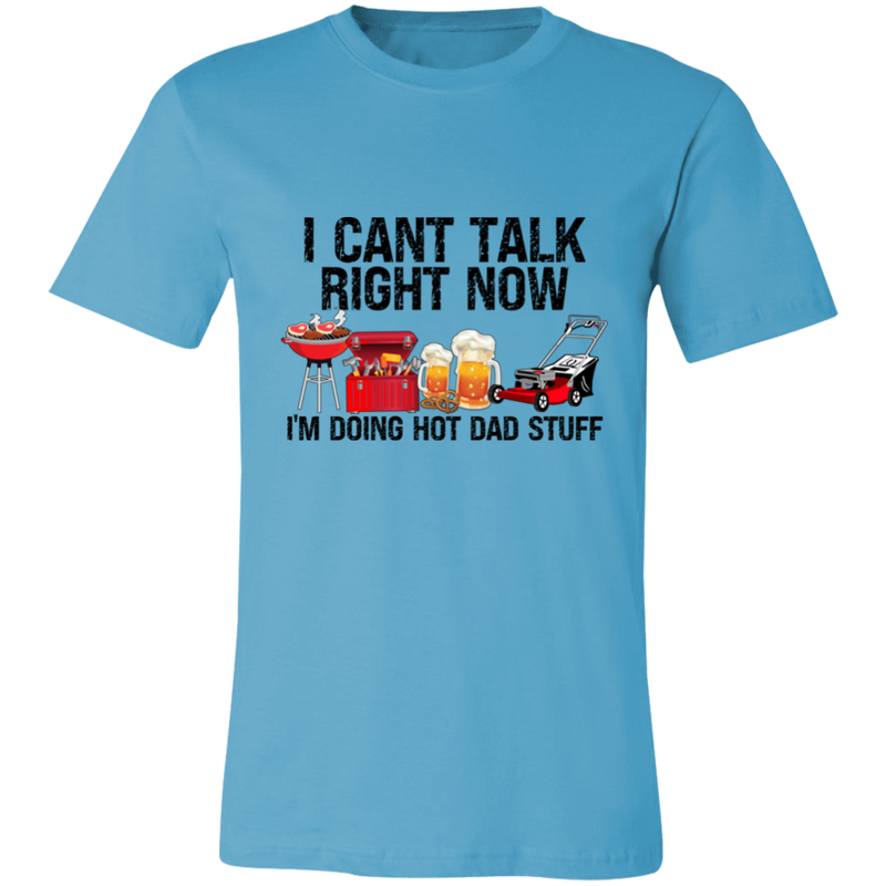 I Can't Talk Right Now I'm Doing Hot Dad Stuff | T-shirt