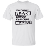 If Fat Means Flavor Then I'm F*cking Delicious | T-shirt