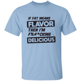 If Fat Means Flavor Then I'm F*cking Delicious | T-shirt