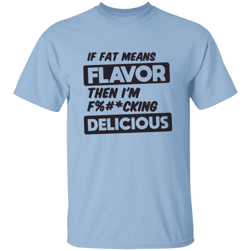 If Fat Means Flavor Then I'm F*cking Delicious | T-shirt