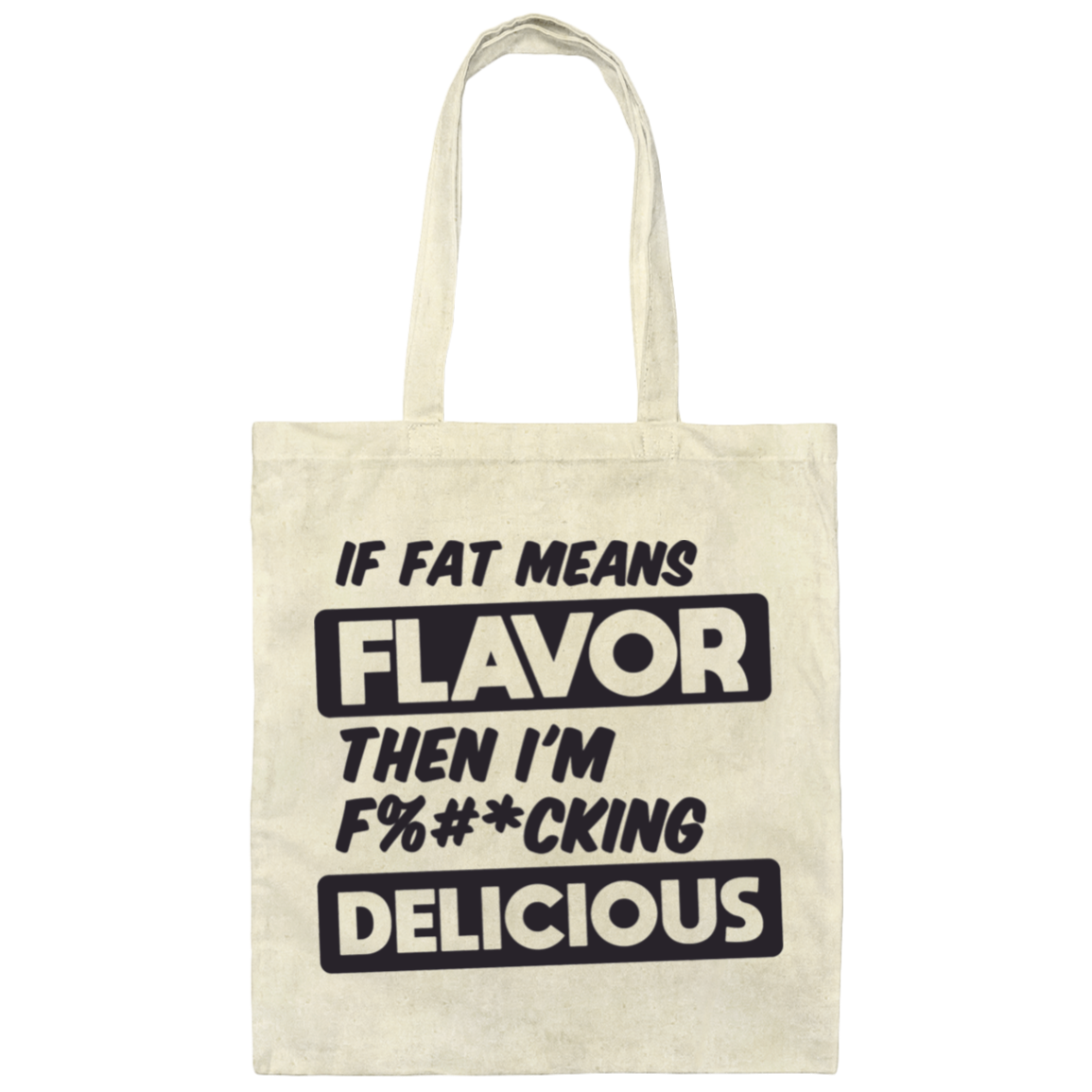 If Fat Means Flavor Then I'm F*cking Delicious | Canvas Tote Bag
