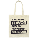 If Fat Means Flavor Then I'm F*cking Delicious | Canvas Tote Bag