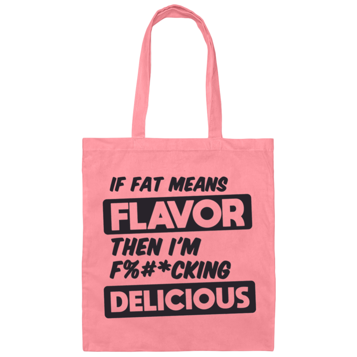 If Fat Means Flavor Then I'm F*cking Delicious | Canvas Tote Bag
