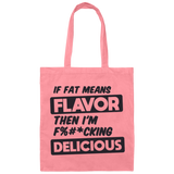 If Fat Means Flavor Then I'm F*cking Delicious | Canvas Tote Bag