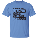 If Fat Means Flavor Then I'm F*cking Delicious | T-shirt