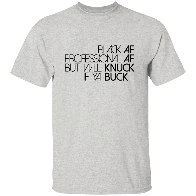 Black AF, Professional AF, But Will Knuck If Ya Buck | T-shirt