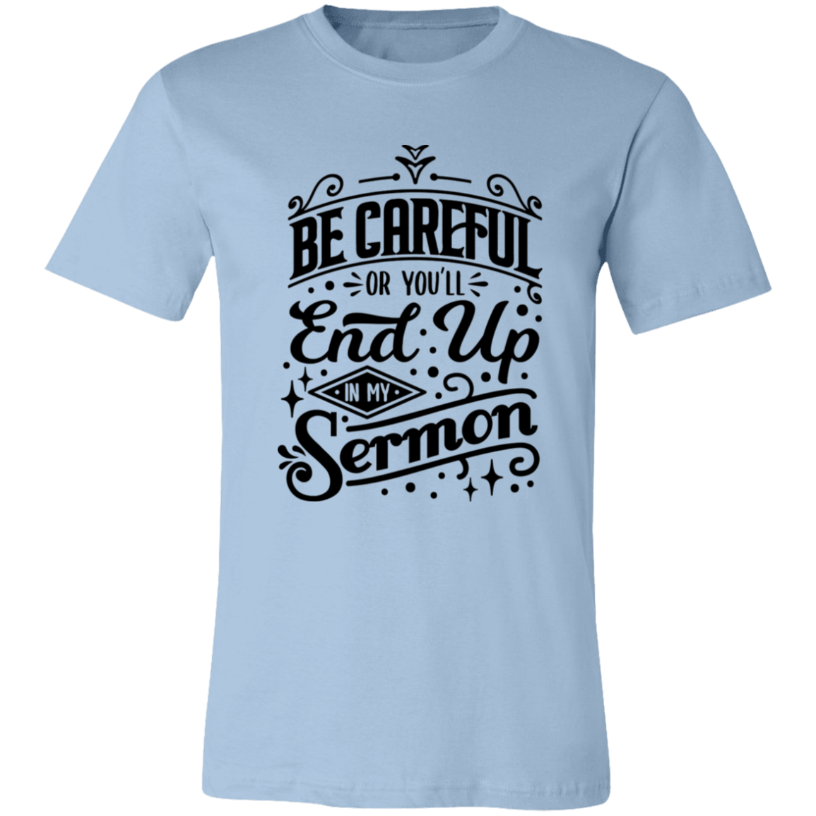 Be Careful Or You'll End Up In My Sermon | T-shirt