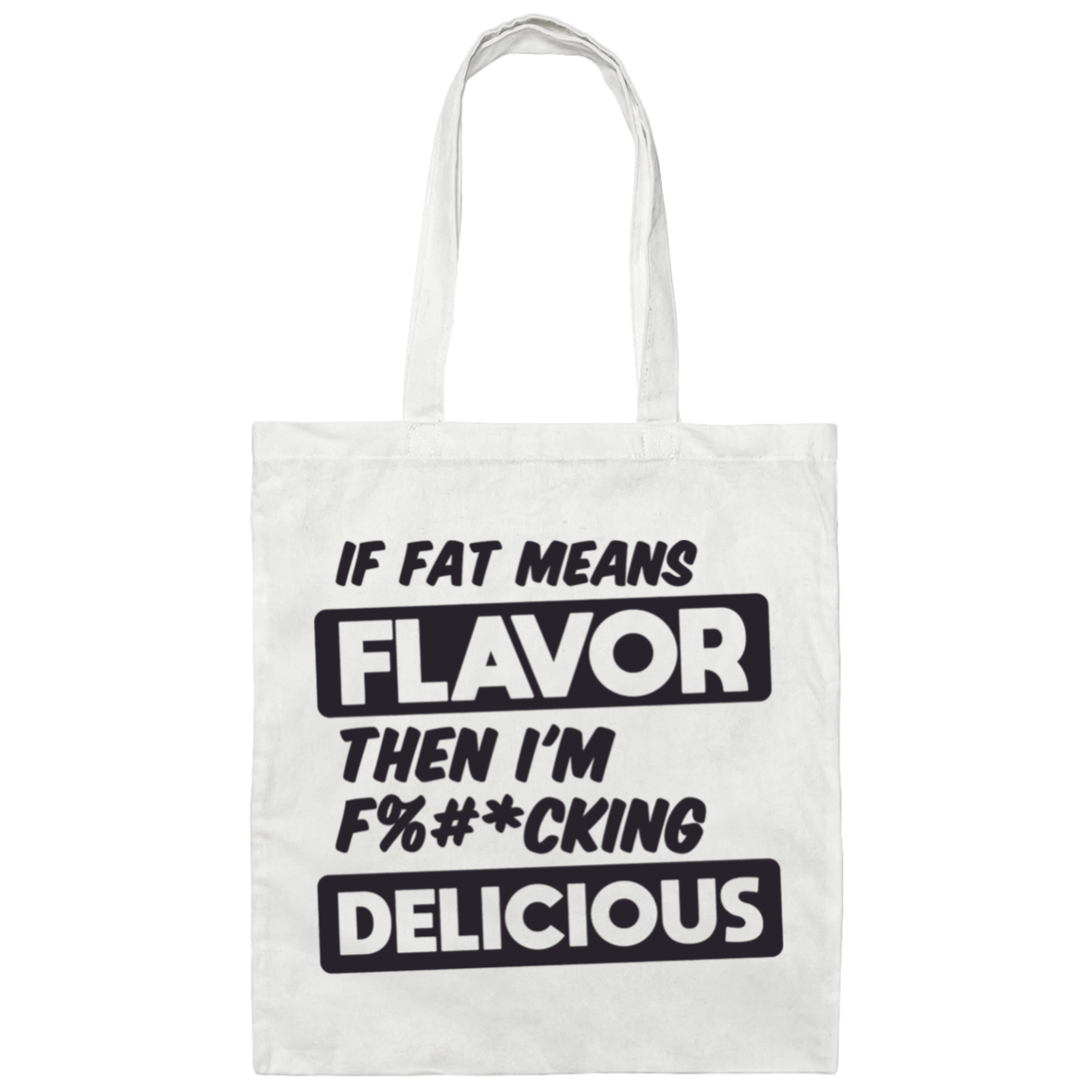 If Fat Means Flavor Then I'm F*cking Delicious | Canvas Tote Bag