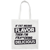 If Fat Means Flavor Then I'm F*cking Delicious | Canvas Tote Bag