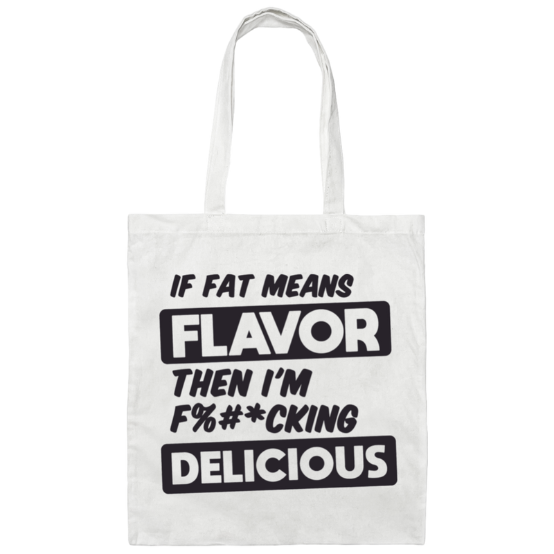 If Fat Means Flavor Then I'm F*cking Delicious | Canvas Tote Bag