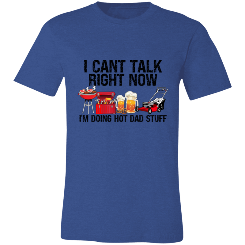 I Can't Talk Right Now I'm Doing Hot Dad Stuff | T-shirt