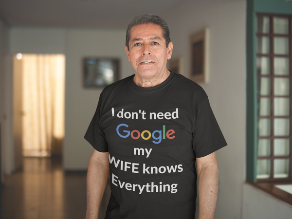 I don't need Google my WIFE knows Everything | T-shirt