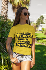 If Fat Means Flavor Then I'm F*cking Delicious | T-shirt