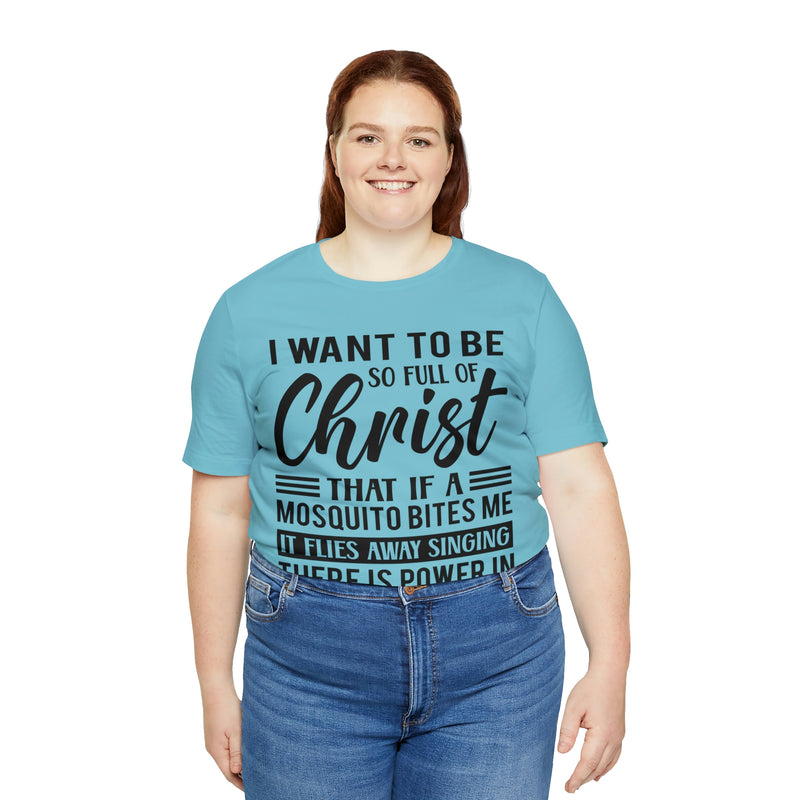 I Want To Be So Full Of Christ | T-shirt