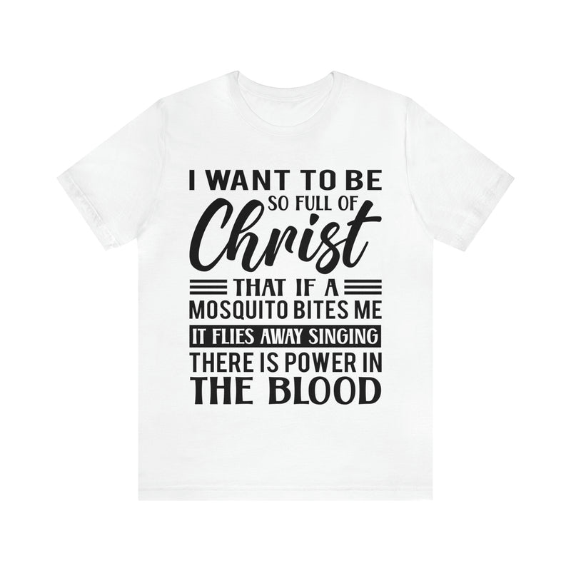 I Want To Be So Full Of Christ | T-shirt