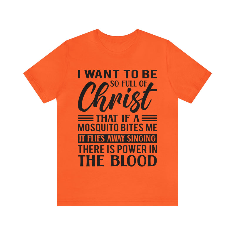 I Want To Be So Full Of Christ | T-shirt