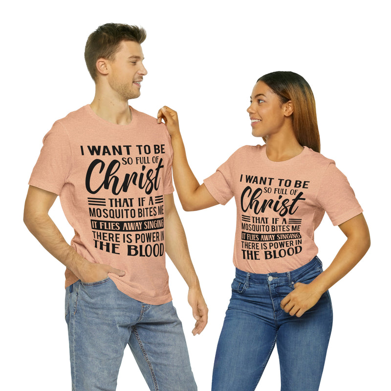 I Want To Be So Full Of Christ | T-shirt