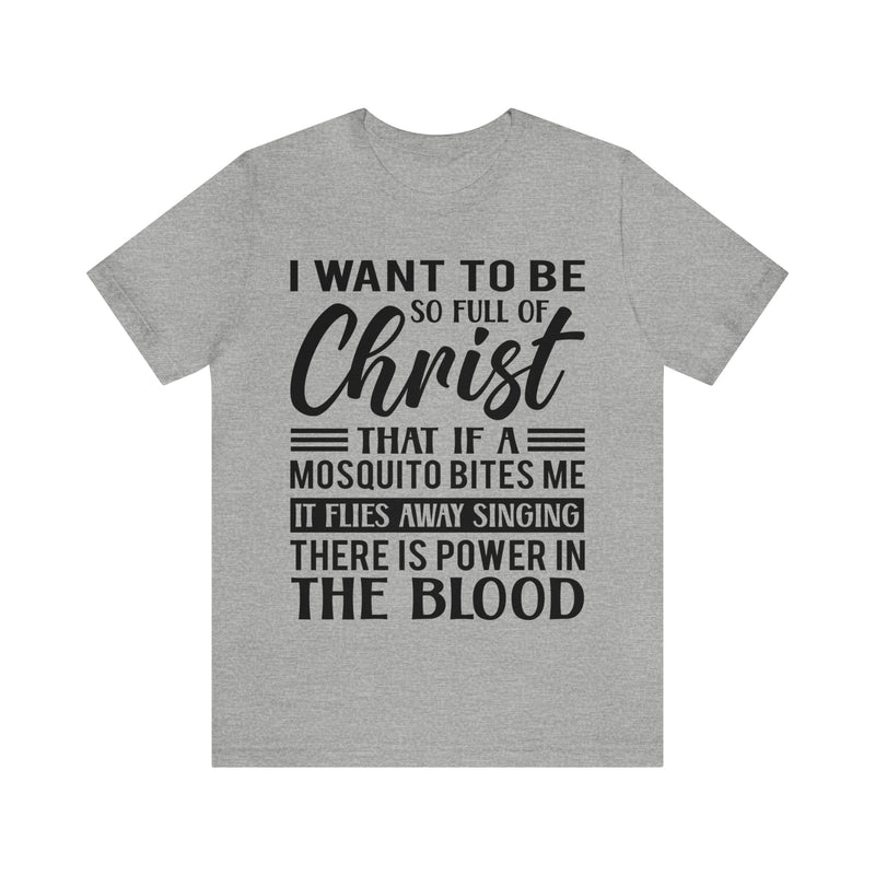 I Want To Be So Full Of Christ | T-shirt