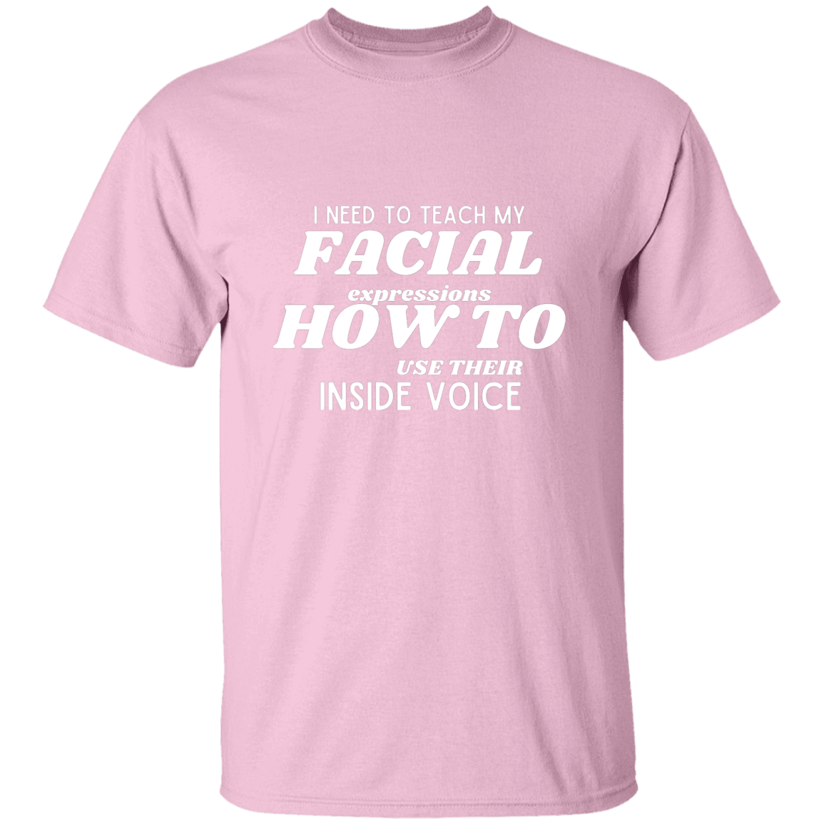 I Need To Teach My Facial Expression How To Use Their Inside Voice | T-shirt