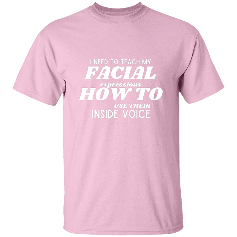 I Need To Teach My Facial Expression How To Use Their Inside Voice | T-shirt