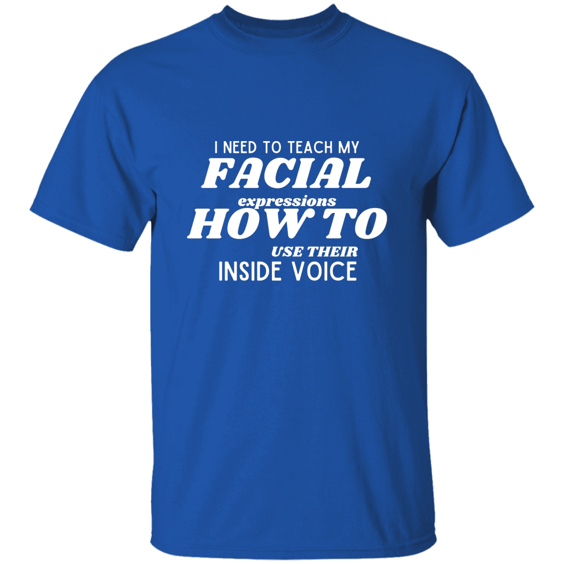 I Need To Teach My Facial Expression How To Use Their Inside Voice | T-shirt