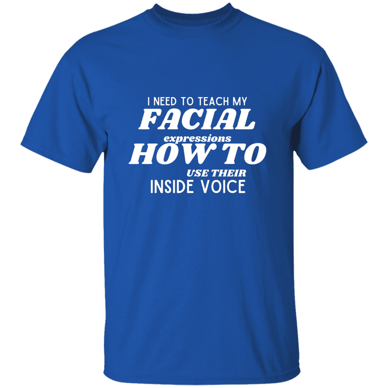 I Need To Teach My Facial Expression How To Use Their Inside Voice | T-shirt