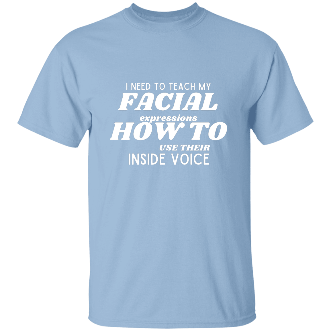 I Need To Teach My Facial Expression How To Use Their Inside Voice | T-shirt