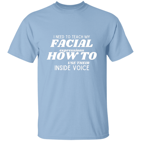 I Need To Teach My Facial Expression How To Use Their Inside Voice | T-shirt