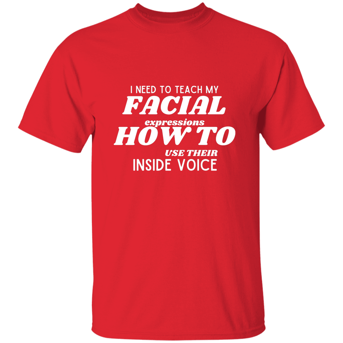 I Need To Teach My Facial Expression How To Use Their Inside Voice | T-shirt