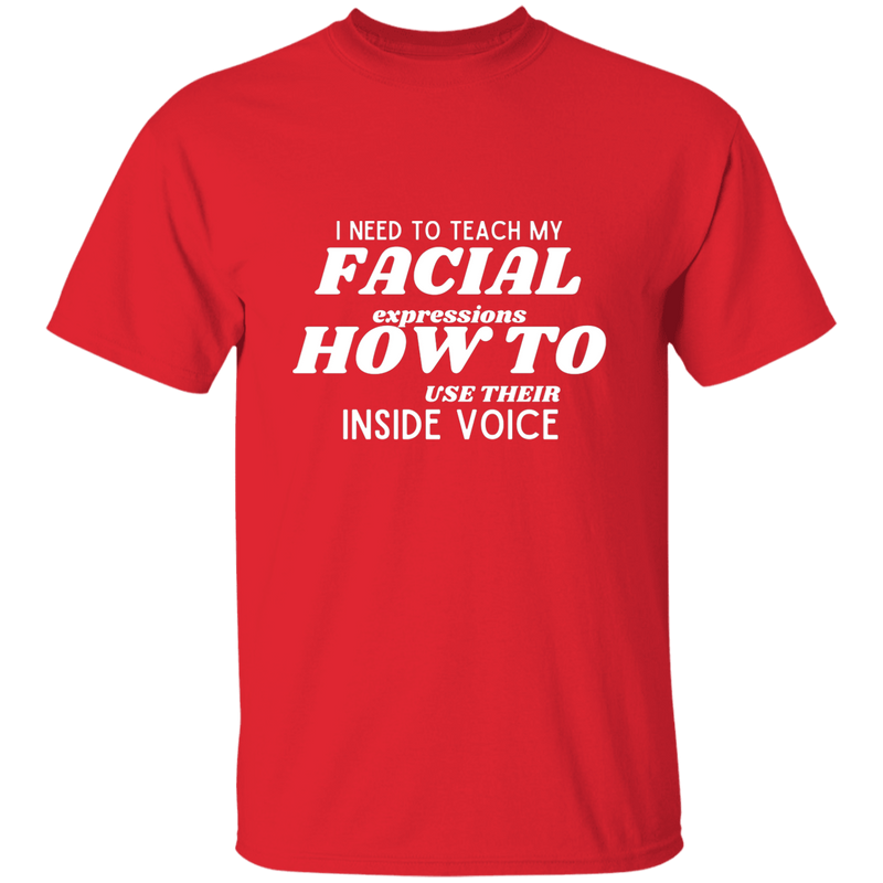 I Need To Teach My Facial Expression How To Use Their Inside Voice | T-shirt