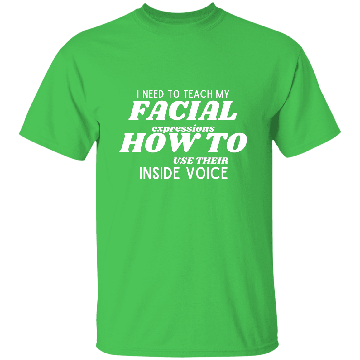 I Need To Teach My Facial Expression How To Use Their Inside Voice | T-shirt