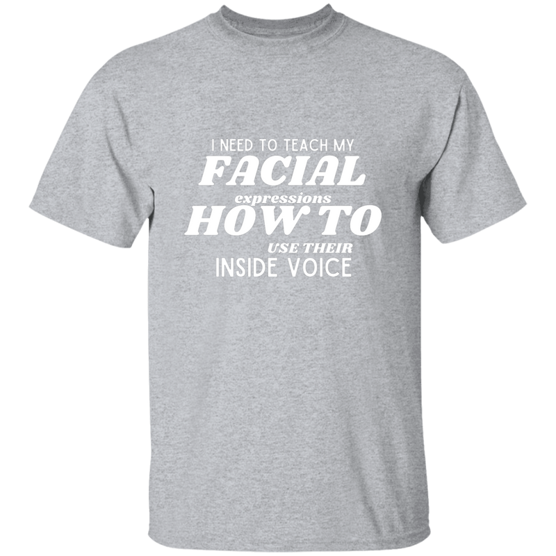 I Need To Teach My Facial Expression How To Use Their Inside Voice | T-shirt