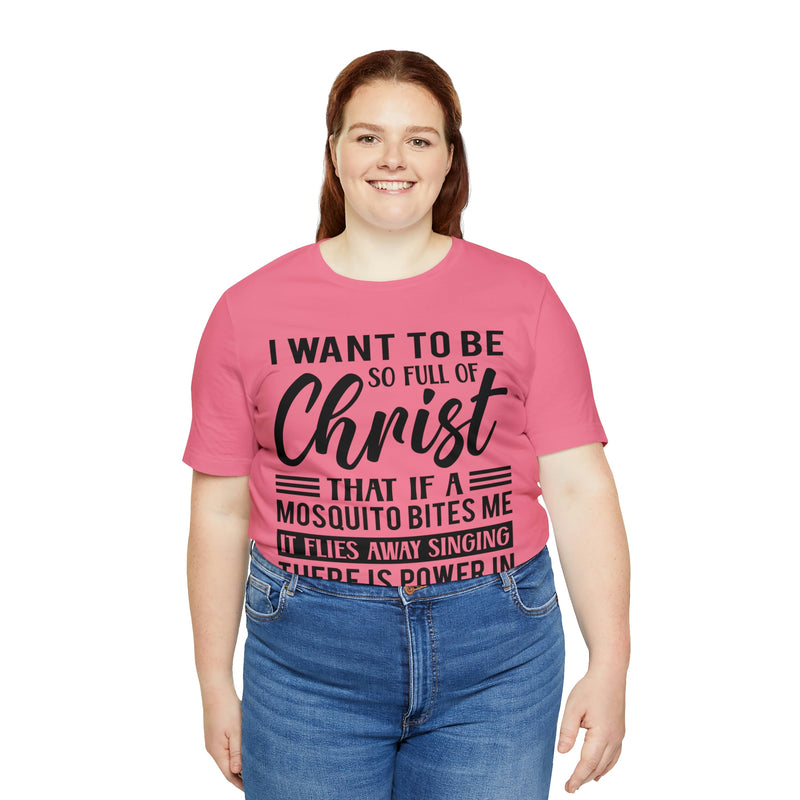 I Want To Be So Full Of Christ | T-shirt