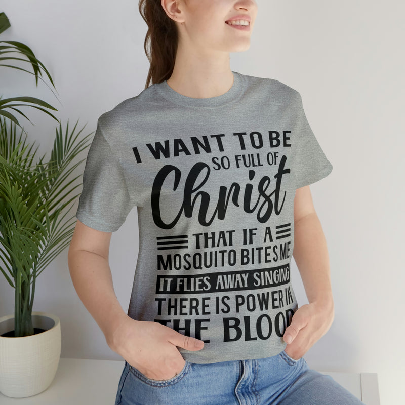 I Want To Be So Full Of Christ | T-shirt