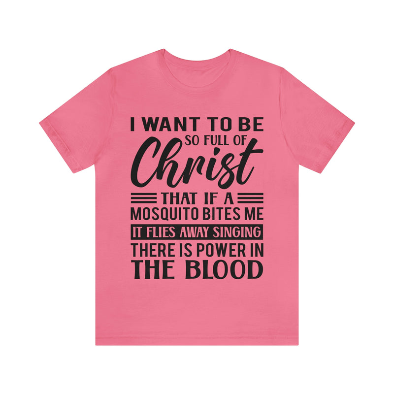 I Want To Be So Full Of Christ | T-shirt