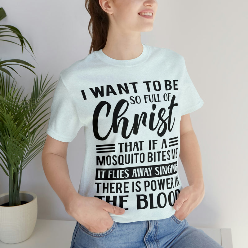 I Want To Be So Full Of Christ | T-shirt