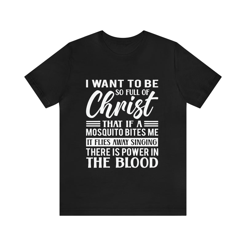 I Want To Be So Full Of Christ | T-shirt