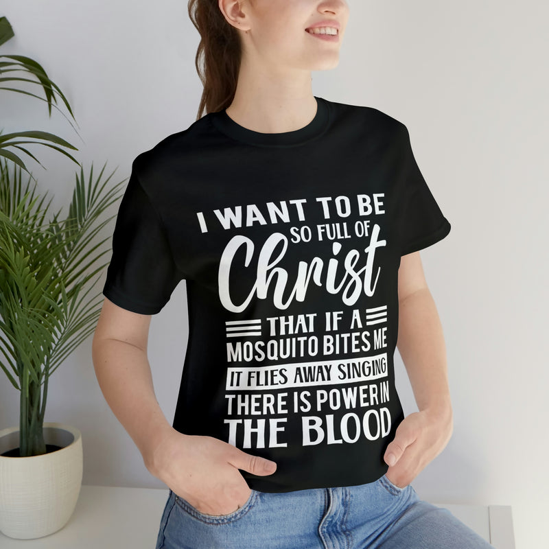 I Want To Be So Full Of Christ | T-shirt